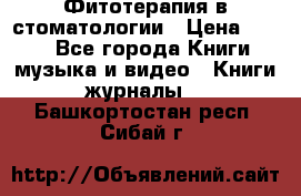 Фитотерапия в стоматологии › Цена ­ 479 - Все города Книги, музыка и видео » Книги, журналы   . Башкортостан респ.,Сибай г.